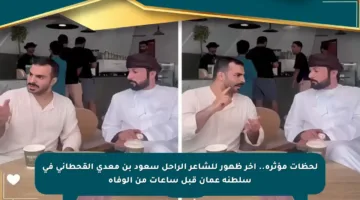 لحظات مؤثرة.. آخر ظهور للشاعر الراحل سعود بن معدي القحطاني في سلطنة عمان قبل ساعات من الوفاة